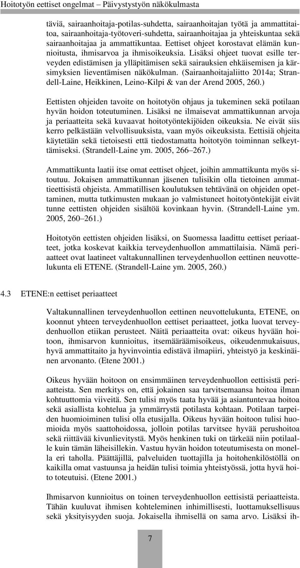 Lisäksi ohjeet tuovat esille terveyden edistämisen ja ylläpitämisen sekä sairauksien ehkäisemisen ja kärsimyksien lieventämisen näkökulman.