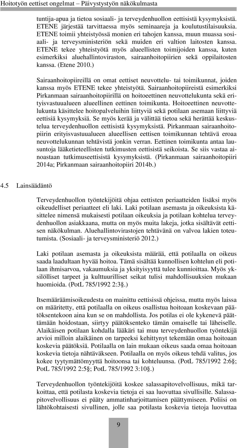 ETENE tekee yhteistyötä myös alueellisten toimijoiden kanssa, kuten esimerkiksi aluehallintoviraston, sairaanhoitopiirien sekä oppilaitosten kanssa. (Etene 2010.