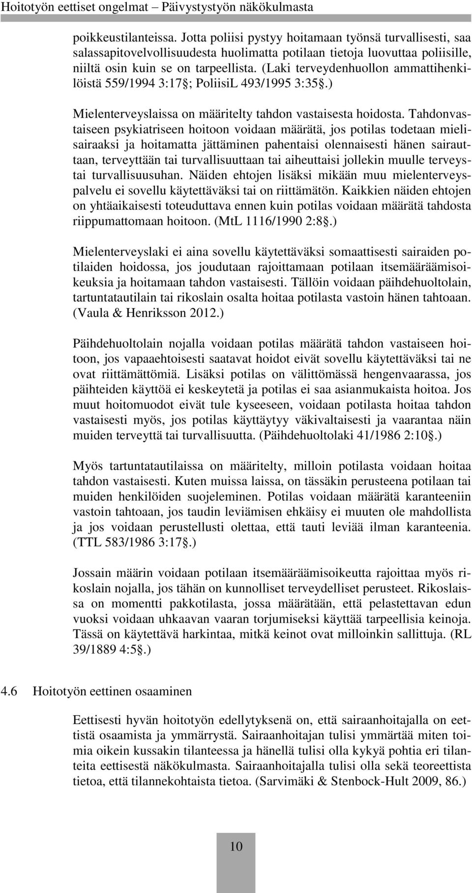 Tahdonvastaiseen psykiatriseen hoitoon voidaan määrätä, jos potilas todetaan mielisairaaksi ja hoitamatta jättäminen pahentaisi olennaisesti hänen sairauttaan, terveyttään tai turvallisuuttaan tai