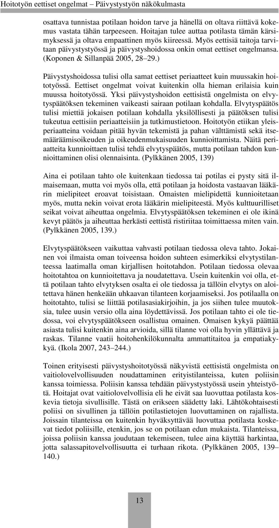 ) Päivystyshoidossa tulisi olla samat eettiset periaatteet kuin muussakin hoitotyössä. Eettiset ongelmat voivat kuitenkin olla hieman erilaisia kuin muussa hoitotyössä.