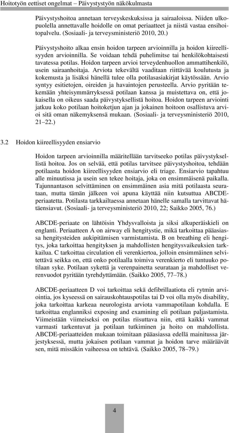 Hoidon tarpeen arvioi terveydenhuollon ammattihenkilö, usein sairaanhoitaja. Arviota tekevältä vaaditaan riittävää koulutusta ja kokemusta ja lisäksi hänellä tulee olla potilasasiakirjat käytössään.