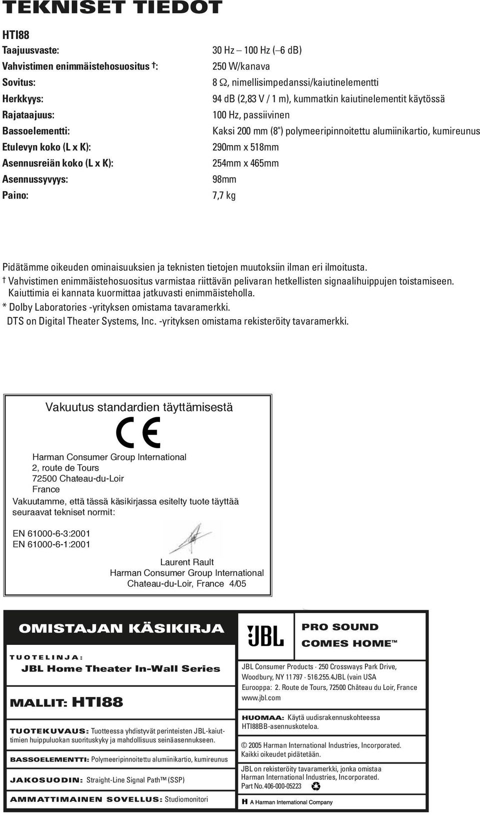 alumiinikartio, kumireunus 290mm x 518mm 254mm x 465mm 98mm 7,7 kg Pidätämme oikeuden ominaisuuksien ja teknisten tietojen muutoksiin ilman eri ilmoitusta.