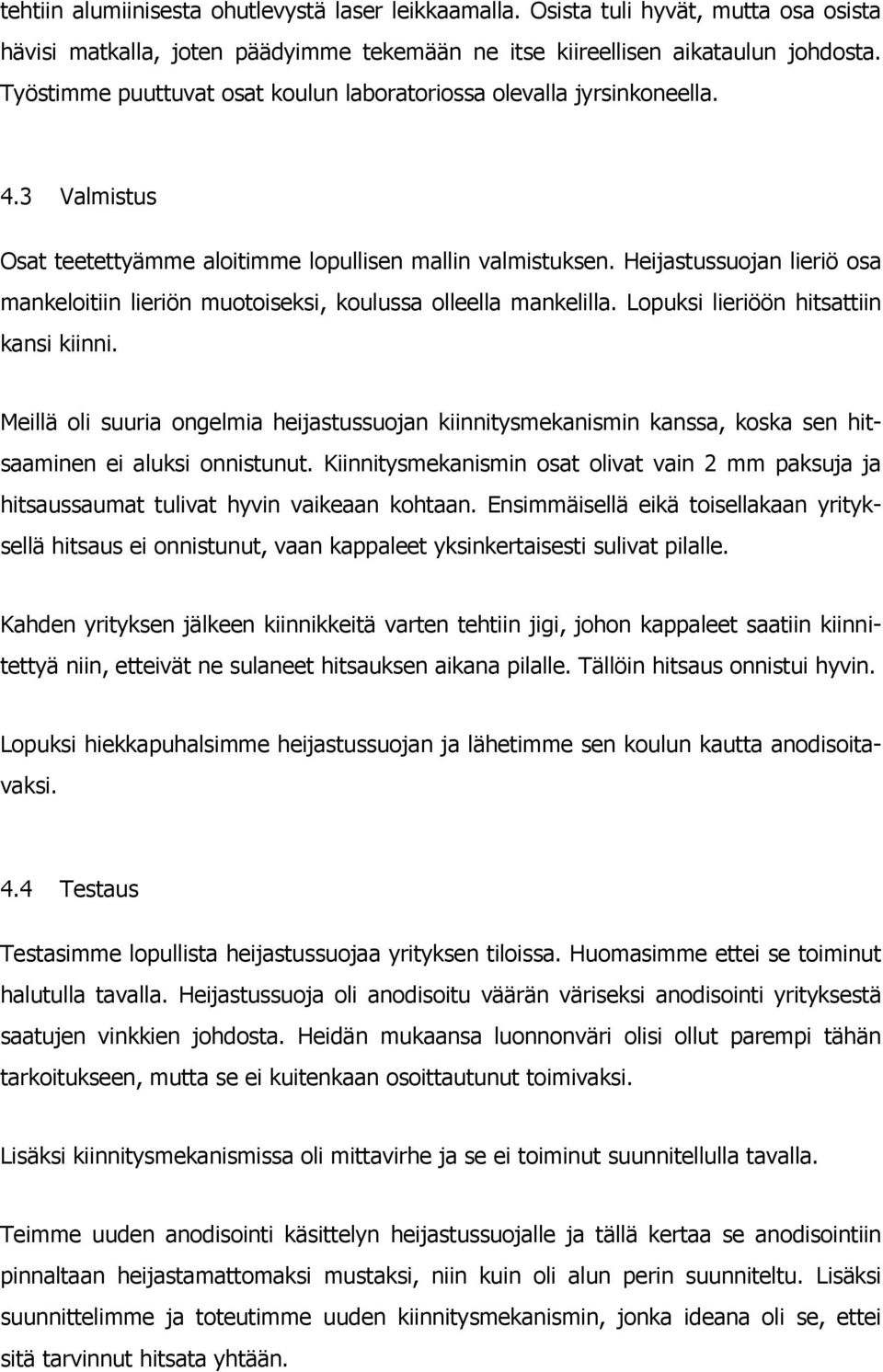 Heijastussuojan lieriö osa mankeloitiin lieriön muotoiseksi, koulussa olleella mankelilla. Lopuksi lieriöön hitsattiin kansi kiinni.