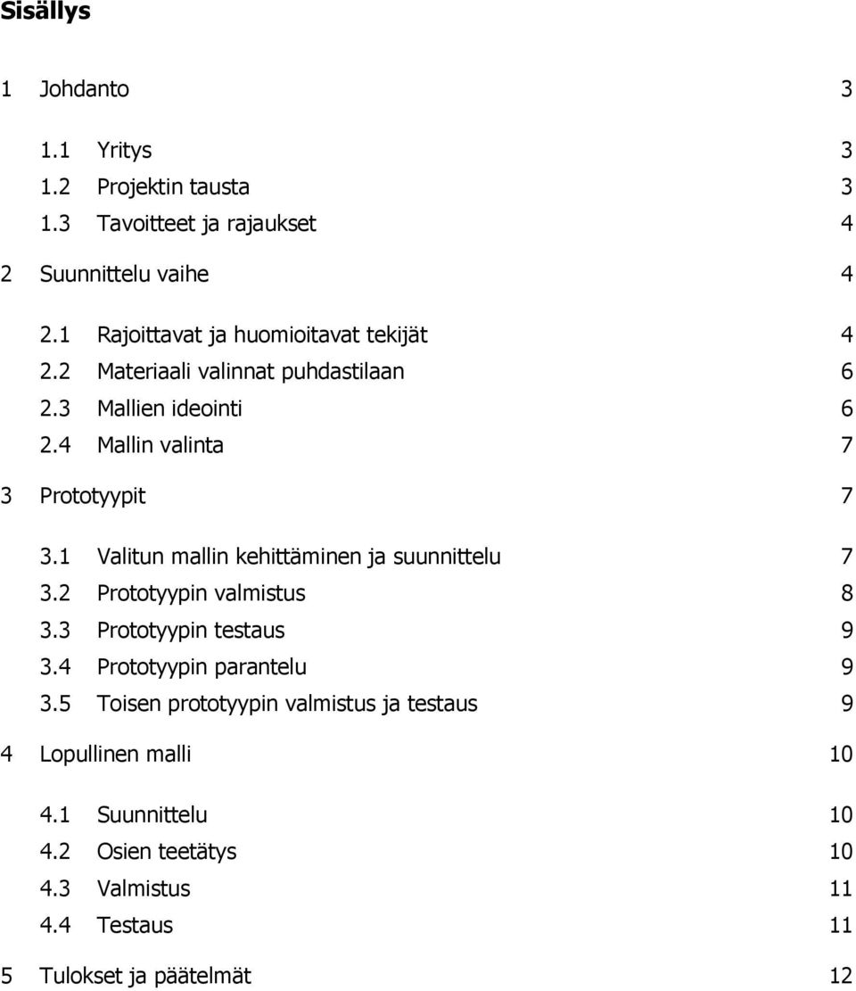 4 Mallin valinta 7 3 Prototyypit 7 3.1 Valitun mallin kehittäminen ja suunnittelu 7 3.2 Prototyypin valmistus 8 3.