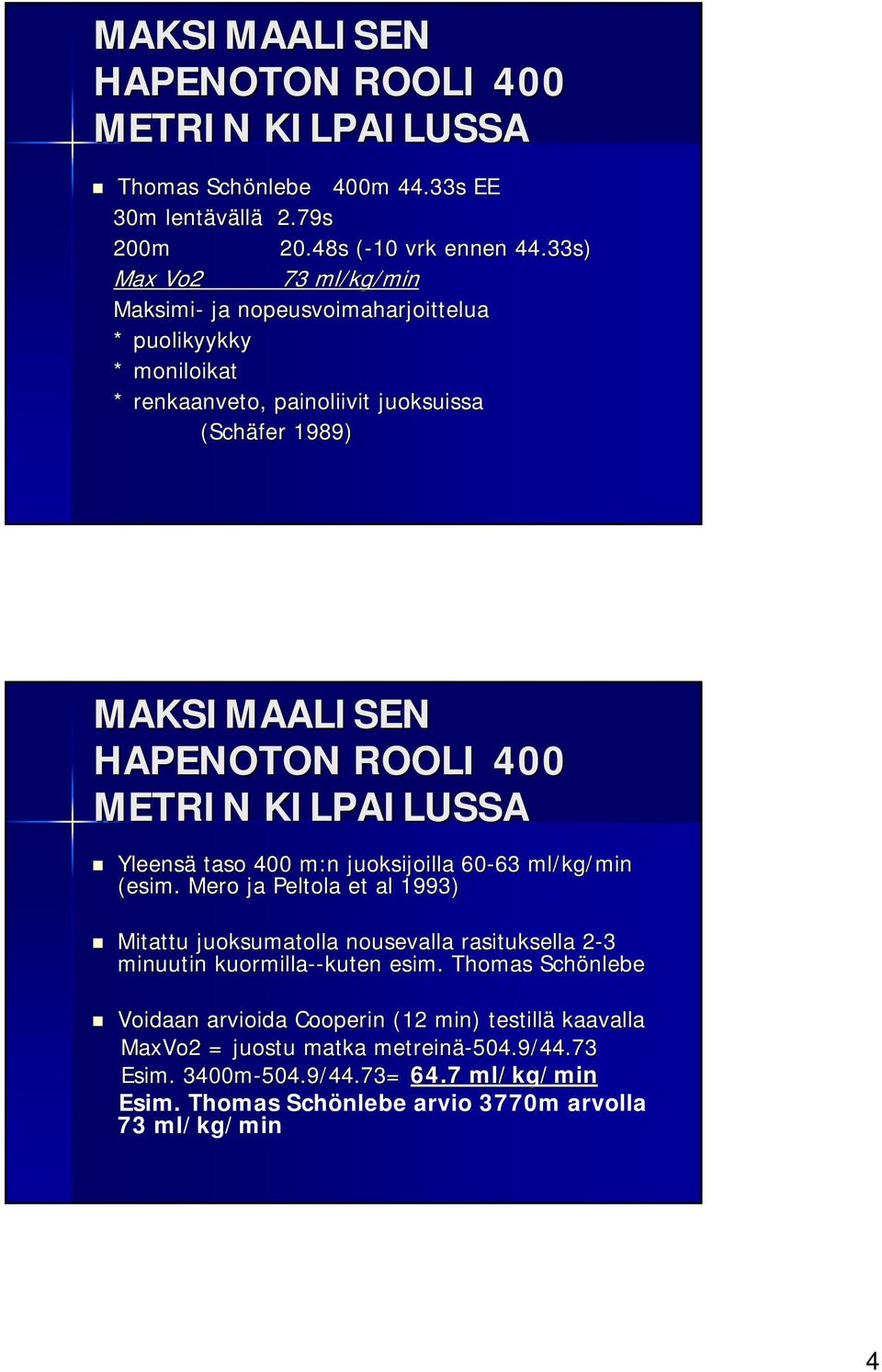 METRIN KILPAILUSSA Yleensä taso 400 m:n juoksijoilla 60-63 63 ml/kg/min (esim.