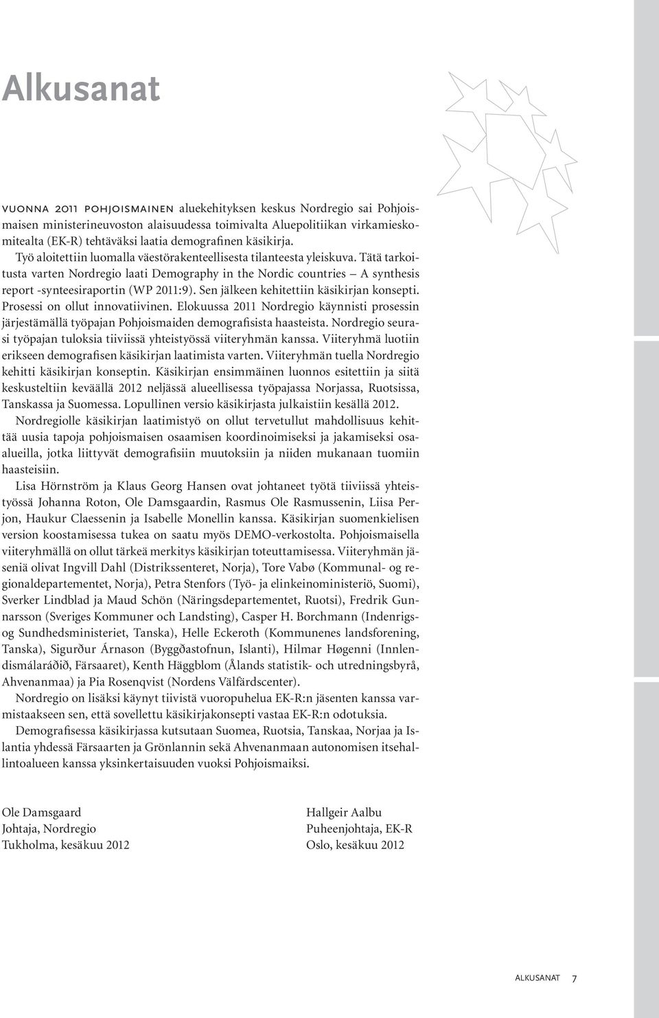 Tätä tarkoitusta varten Nordregio laati Demography in the Nordic countries A synthesis report -synteesiraportin (WP 2011:9). Sen jälkeen kehitettiin käsikirjan konsepti.