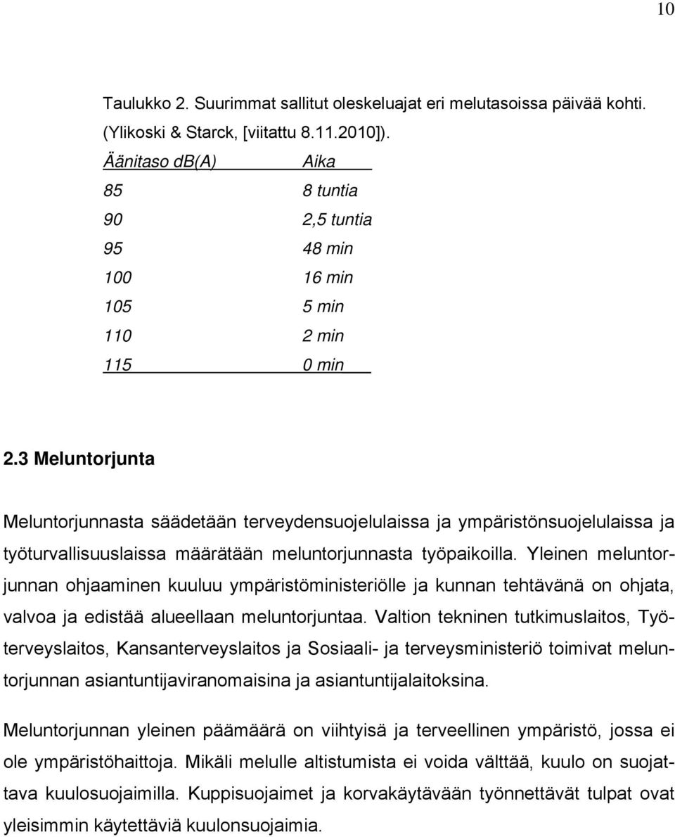 3 Meluntorjunta Meluntorjunnasta säädetään terveydensuojelulaissa ja ympäristönsuojelulaissa ja työturvallisuuslaissa määrätään meluntorjunnasta työpaikoilla.