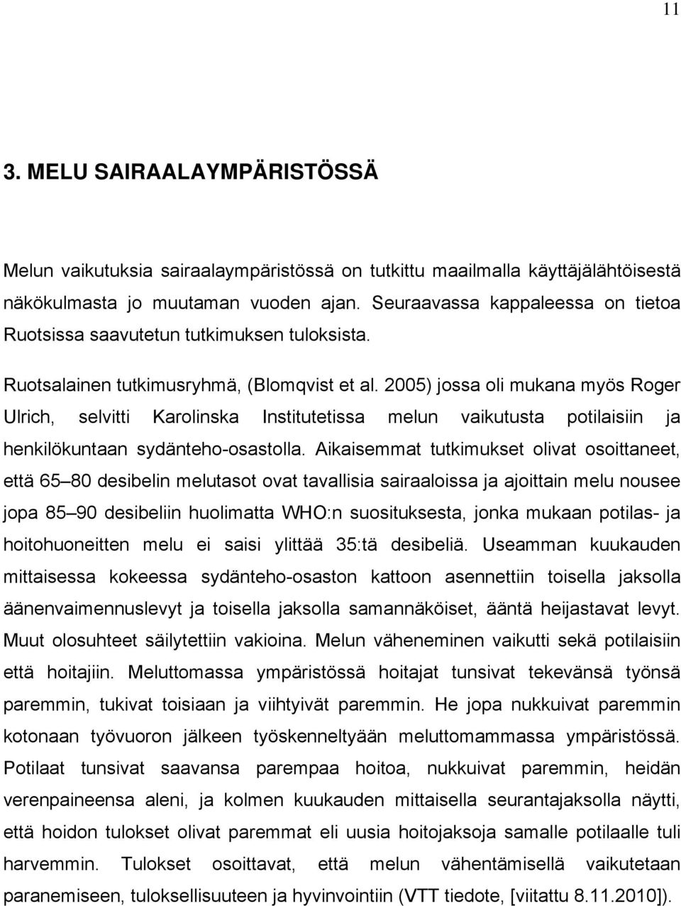 2005) jossa oli mukana myös Roger Ulrich, selvitti Karolinska Institutetissa melun vaikutusta potilaisiin ja henkilökuntaan sydänteho-osastolla.