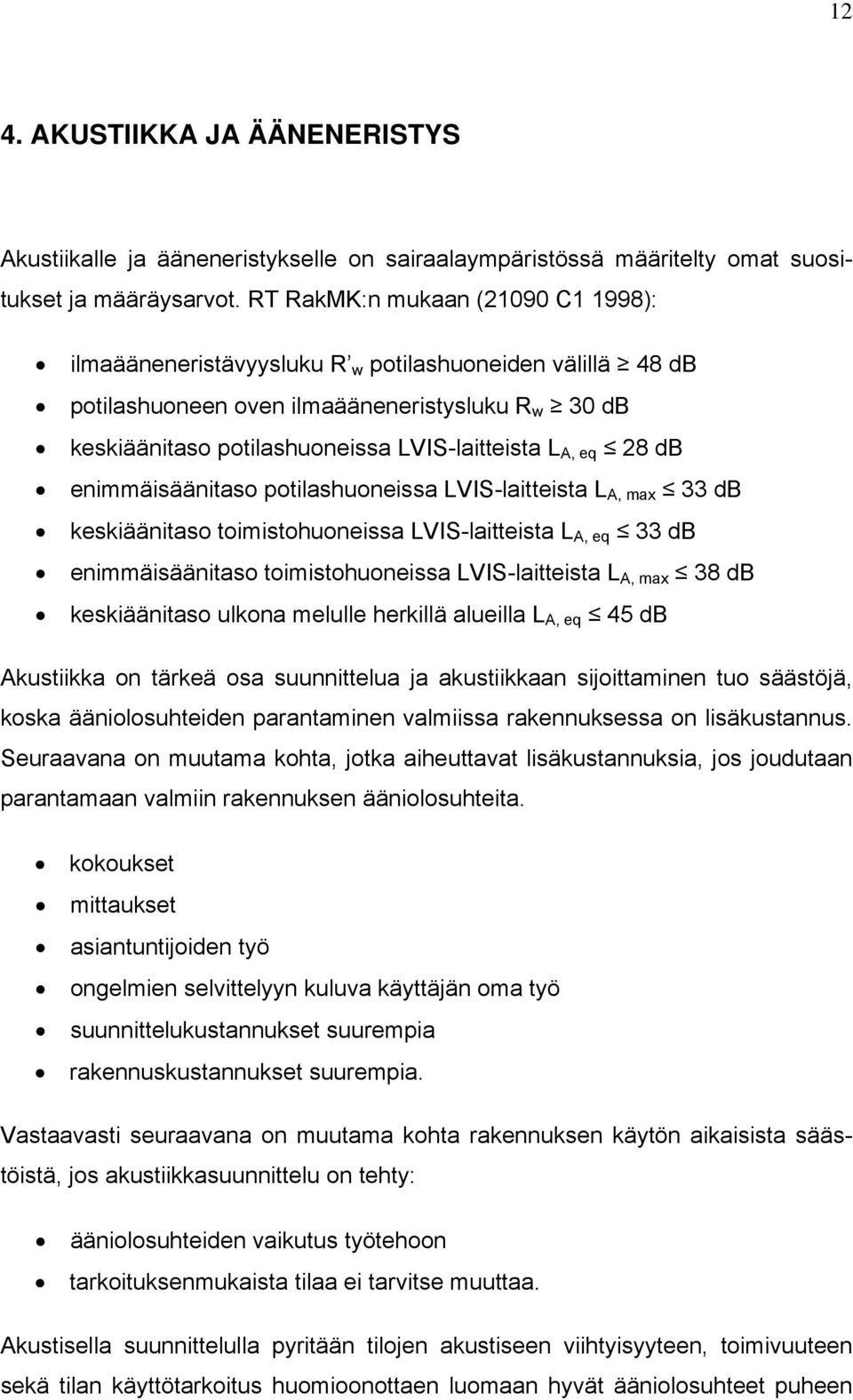 28 db enimmäisäänitaso potilashuoneissa LVIS-laitteista L A, max 33 db keskiäänitaso toimistohuoneissa LVIS-laitteista L A, eq 33 db enimmäisäänitaso toimistohuoneissa LVIS-laitteista L A, max 38 db