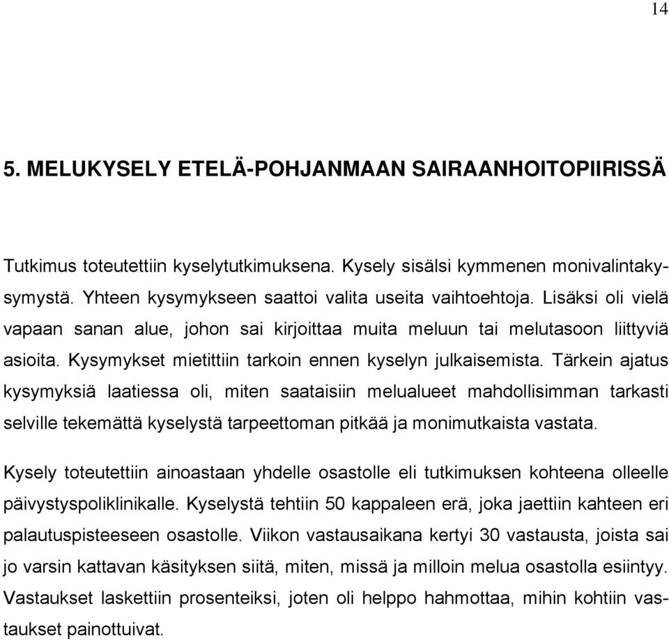 Tärkein ajatus kysymyksiä laatiessa oli, miten saataisiin melualueet mahdollisimman tarkasti selville tekemättä kyselystä tarpeettoman pitkää ja monimutkaista vastata.