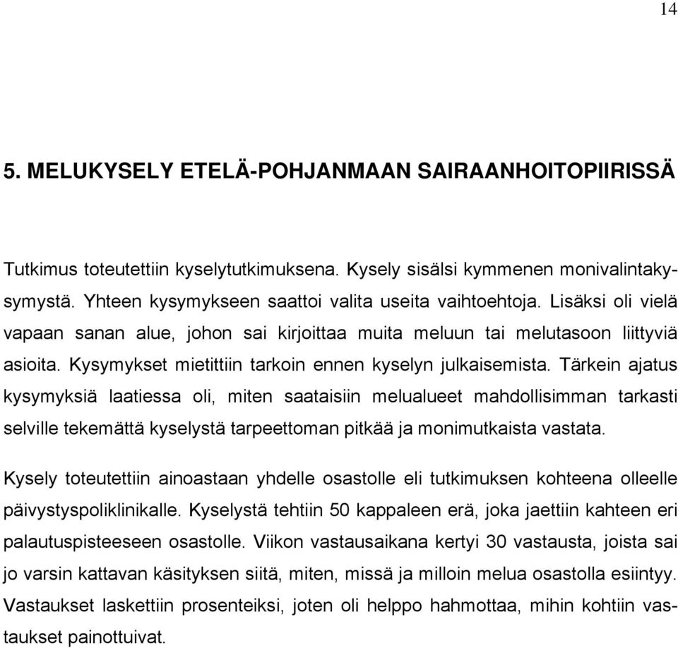 Tärkein ajatus kysymyksiä laatiessa oli, miten saataisiin melualueet mahdollisimman tarkasti selville tekemättä kyselystä tarpeettoman pitkää ja monimutkaista vastata.