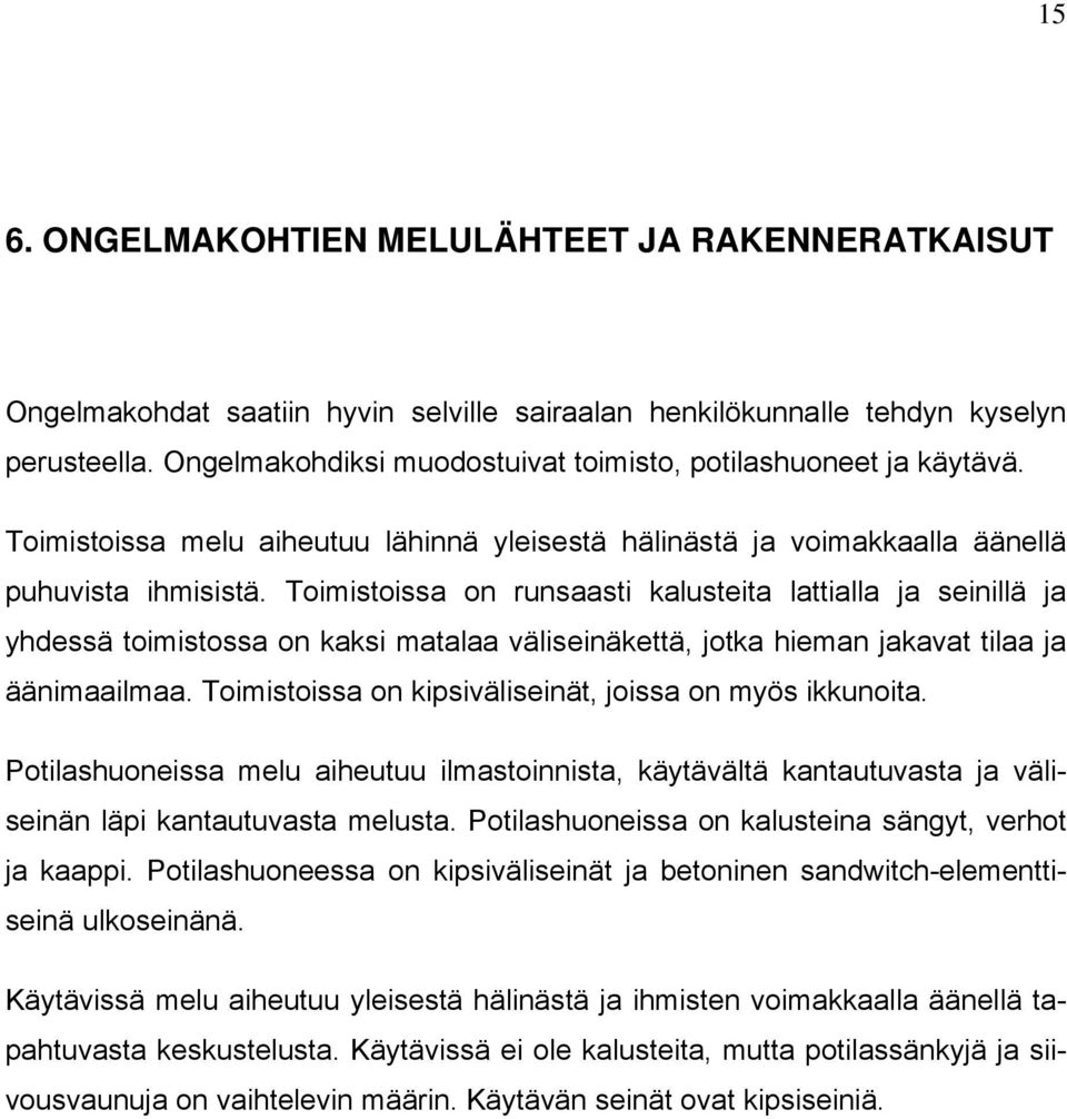 Toimistoissa on runsaasti kalusteita lattialla ja seinillä ja yhdessä toimistossa on kaksi matalaa väliseinäkettä, jotka hieman jakavat tilaa ja äänimaailmaa.