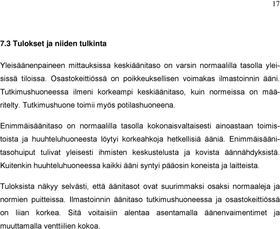 Enimmäisäänitaso on normaalilla tasolla kokonaisvaltaisesti ainoastaan toimistoista ja huuhteluhuoneesta löytyi korkeahkoja hetkellisiä ääniä.