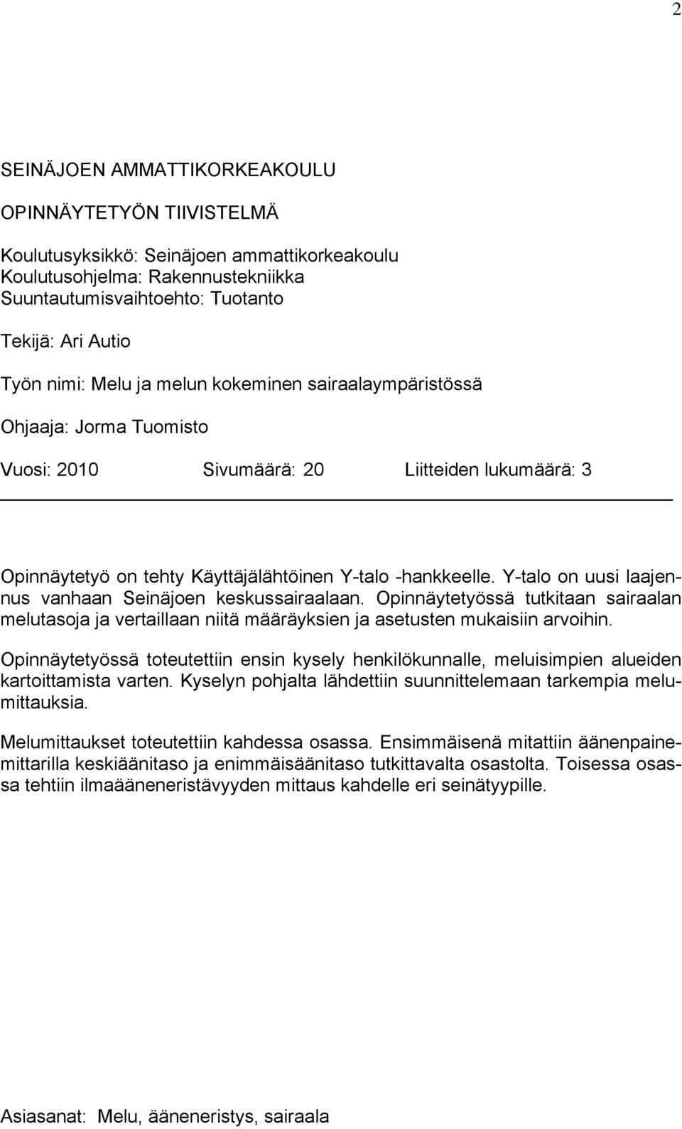 Y-talo on uusi laajennus vanhaan Seinäjoen keskussairaalaan. Opinnäytetyössä tutkitaan sairaalan melutasoja ja vertaillaan niitä määräyksien ja asetusten mukaisiin arvoihin.