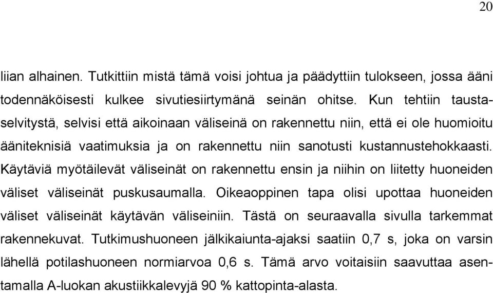 Käytäviä myötäilevät väliseinät on rakennettu ensin ja niihin on liitetty huoneiden väliset väliseinät puskusaumalla.