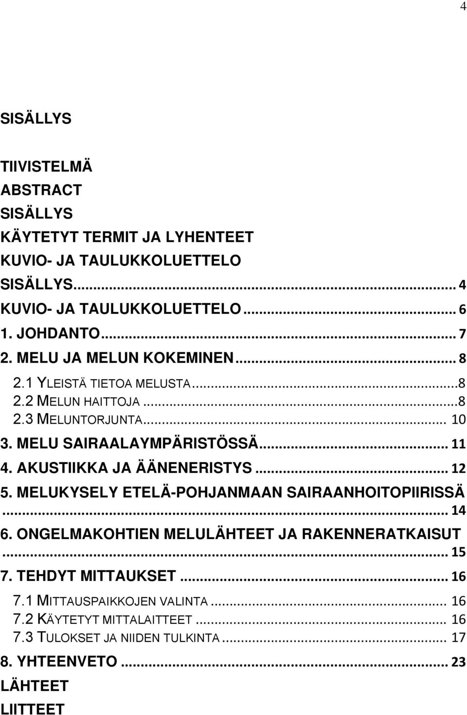 AKUSTIIKKA JA ÄÄNENERISTYS... 12 5. MELUKYSELY ETELÄ-POHJANMAAN SAIRAANHOITOPIIRISSÄ... 14 6. ONGELMAKOHTIEN MELULÄHTEET JA RAKENNERATKAISUT... 15 7.