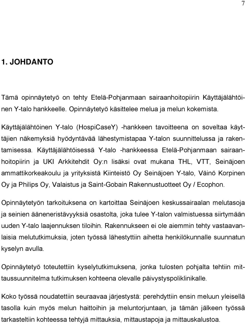 Käyttäjälähtöisessä Y-talo -hankkeessa Etelä-Pohjanmaan sairaanhoitopiirin ja UKI Arkkitehdit Oy:n lisäksi ovat mukana THL, VTT, Seinäjoen ammattikorkeakoulu ja yrityksistä Kiinteistö Oy Seinäjoen