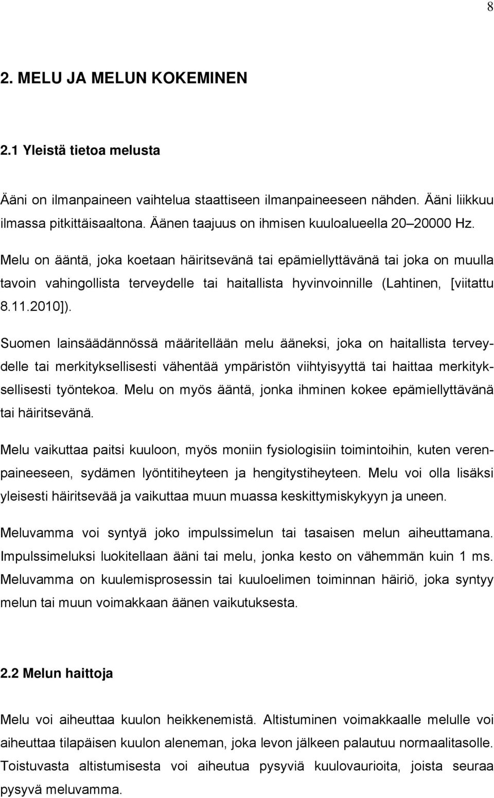 Melu on ääntä, joka koetaan häiritsevänä tai epämiellyttävänä tai joka on muulla tavoin vahingollista terveydelle tai haitallista hyvinvoinnille (Lahtinen, [viitattu 8.11.2010]).