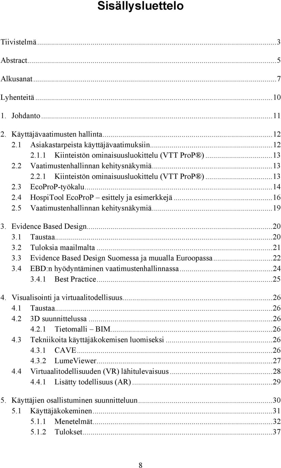 5 Vaatimustenhallinnan kehitysnäkymiä...19 3. Evidence Based Design...20 3.1 Taustaa...20 3.2 Tuloksia maailmalta...21 3.3 Evidence Based Design Suomessa ja muualla Euroopassa...22 3.