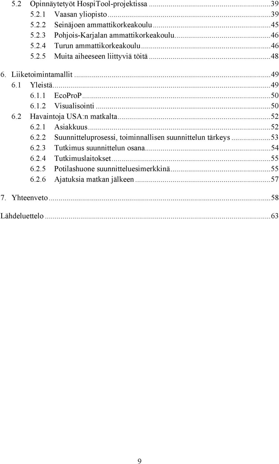 ..50 6.2 Havaintoja USA:n matkalta...52 6.2.1 Asiakkuus...52 6.2.2 Suunnitteluprosessi, toiminnallisen suunnittelun tärkeys...53 6.2.3 Tutkimus suunnittelun osana.