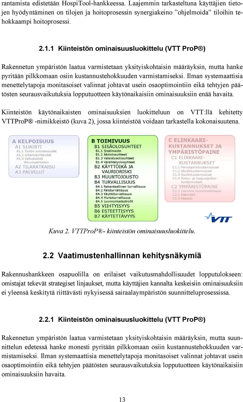 Ilman systemaattisia menettelytapoja monitasoiset valinnat johtavat usein osaoptimointiin eikä tehtyjen päätösten seurausvaikutuksia lopputuotteen käytönaikaisiin ominaisuuksiin enää havaita.