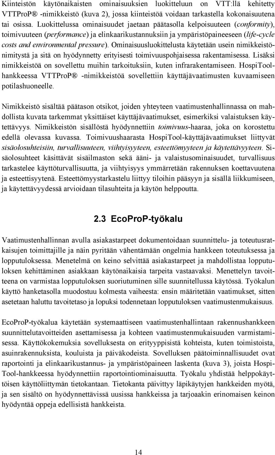 Ominaisuusluokittelusta käytetään usein nimikkeistönimitystä ja sitä on hyödynnetty erityisesti toimivuuspohjaisessa rakentamisessa.