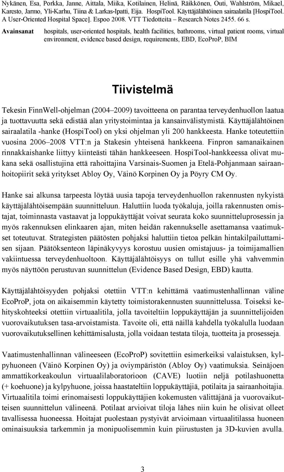 Avainsanat hospitals, user-oriented hospitals, health facilities, bathrooms, virtual patient rooms, virtual environment, evidence based design, requirements, EBD, EcoProP, BIM Tiivistelmä Tekesin