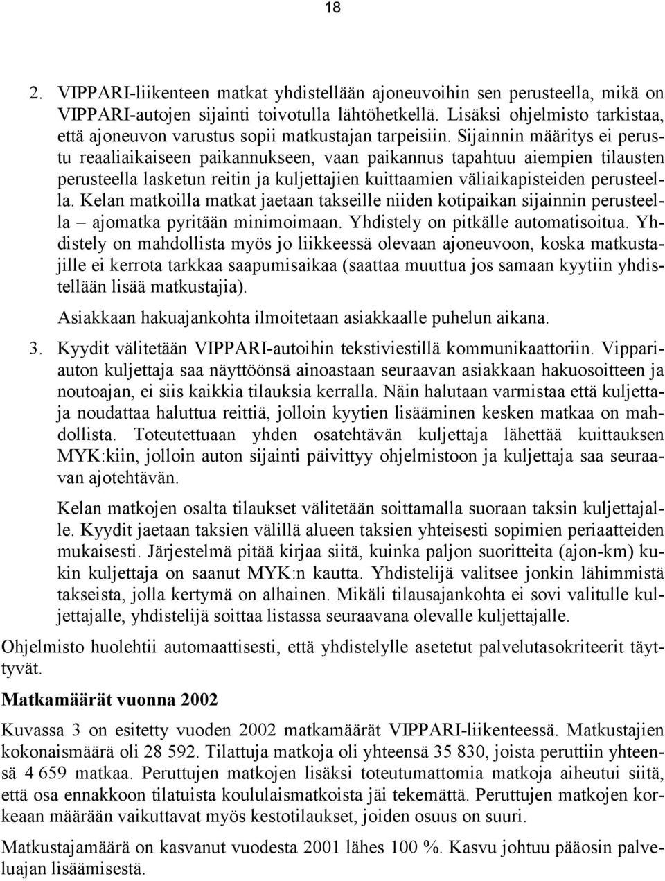 Sijainnin määritys ei perustu reaaliaikaiseen paikannukseen, vaan paikannus tapahtuu aiempien tilausten perusteella lasketun reitin ja kuljettajien kuittaamien väliaikapisteiden perusteella.