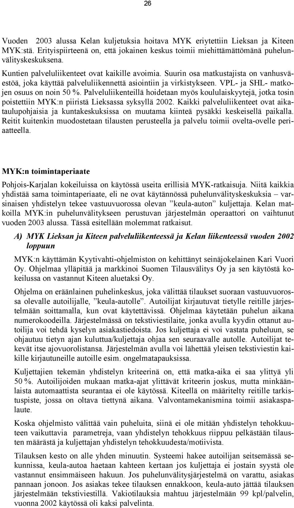 Palveluliikenteillä hoidetaan myös koululaiskyytejä, jotka tosin poistettiin MYK:n piiristä Lieksassa syksyllä 2002.