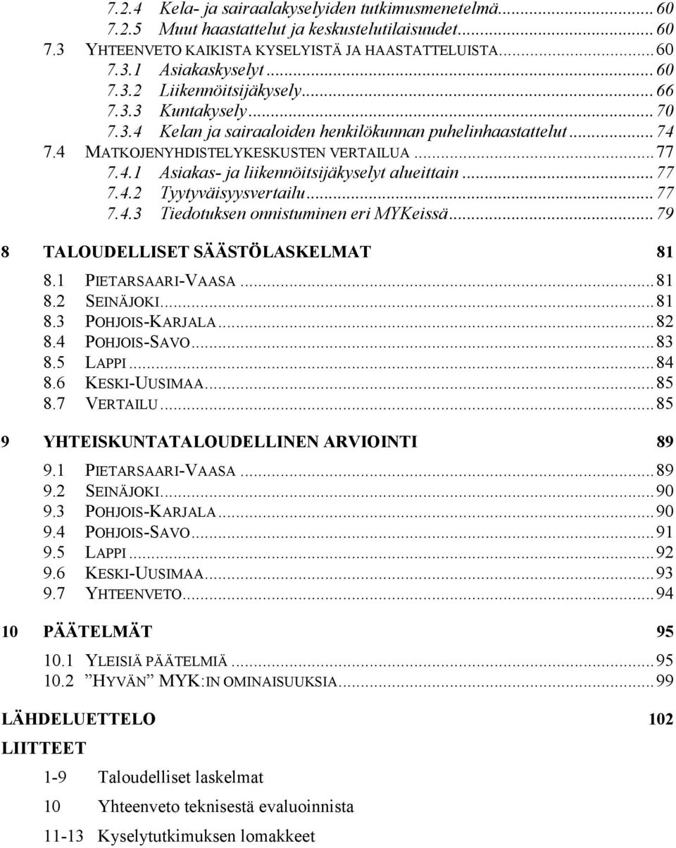 ..77 7.4.3 Tiedotuksen onnistuminen eri MYKeissä...79 8 TALOUDELLISET SÄÄSTÖLASKELMAT 81 8.1 PIETARSAARI-VAASA...81 8.2 SEINÄJOKI...81 8.3 POHJOIS-KARJALA...82 8.4 POHJOIS-SAVO...83 8.5 LAPPI...84 8.