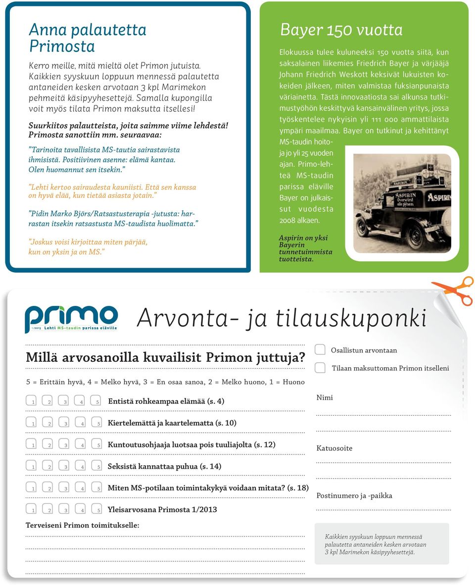 seuraavaa: Tarinoita tavallisista MS-tautia sairastavista ihmisistä. Positiivinen asenne: elämä kantaa. Olen huomannut sen itsekin. Lehti kertoo sairaudesta kauniisti.