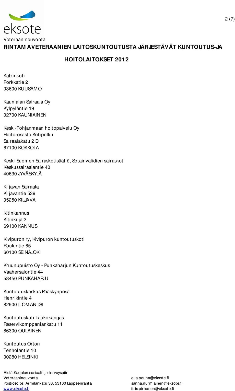 Kitinkuja 2 69100 KANNUS Kivipuron ry, Kivipuron kuntoutuskoti Ruukintie 65 60100 SEINÄJOKI Kruunupuisto Oy - Punkaharjun Kuntoutuskeskus Vaahersalontie 44 58450