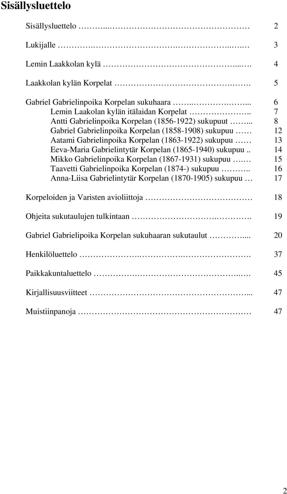 .. 8 Gabriel Gabrielinpoika Korpelan (1858-1908) sukupuu 12 Aatami Gabrielinpoika Korpelan (1863-1922) sukupuu 13 Eeva-Maria Gabrielintytär Korpelan (1865-1940) sukupuu.