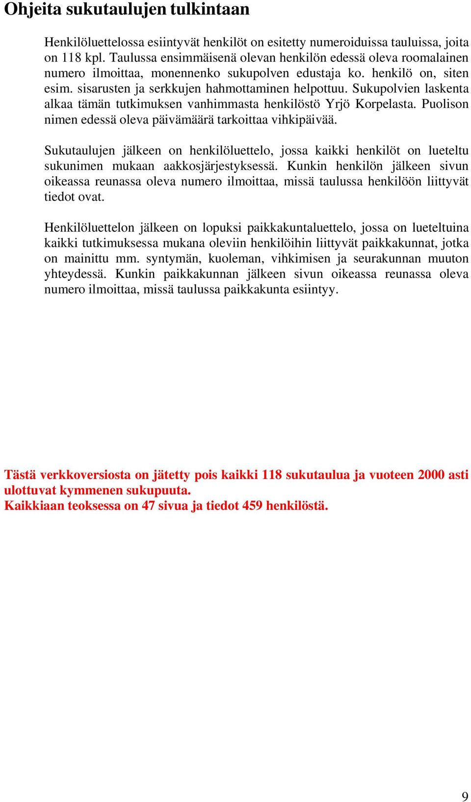 Sukupolvien laskenta alkaa tämän tutkimuksen vanhimmasta henkilöstö Yrjö Korpelasta. Puolison nimen edessä oleva päivämäärä tarkoittaa vihkipäivää.