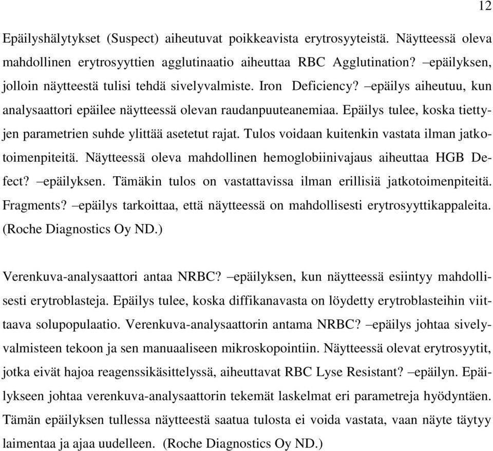 Epäilys tulee, koska tiettyjen parametrien suhde ylittää asetetut rajat. Tulos voidaan kuitenkin vastata ilman jatkotoimenpiteitä. Näytteessä oleva mahdollinen hemoglobiinivajaus aiheuttaa HGB Defect?