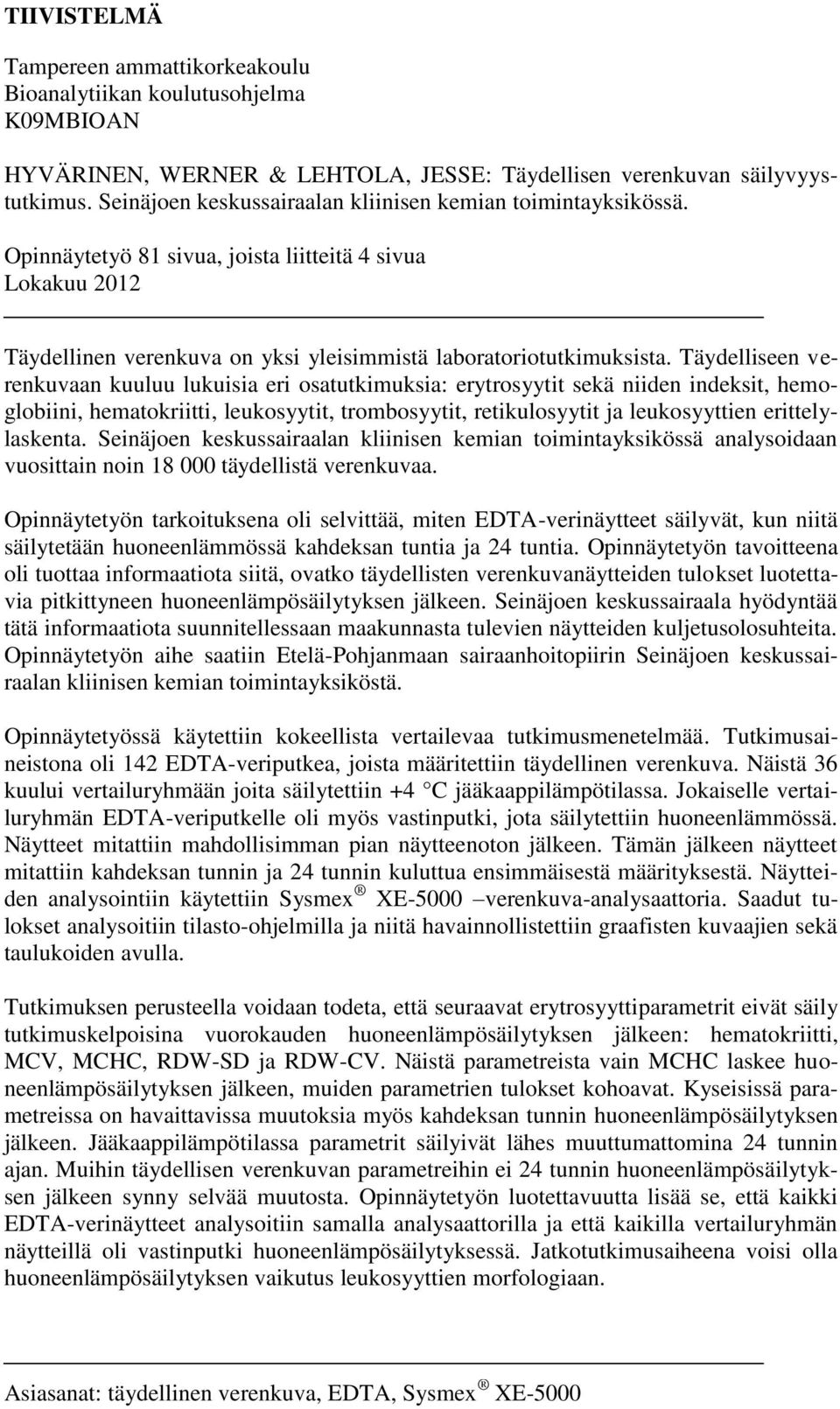 Täydelliseen verenkuvaan kuuluu lukuisia eri osatutkimuksia: erytrosyytit sekä niiden indeksit, hemoglobiini, hematokriitti, leukosyytit, trombosyytit, retikulosyytit ja leukosyyttien