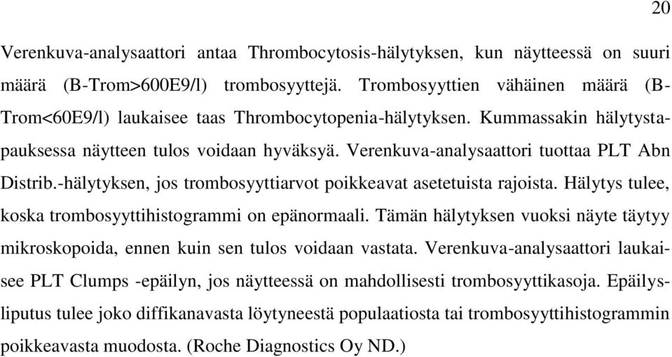 Verenkuva-analysaattori tuottaa PLT Abn Distrib.-hälytyksen, jos trombosyyttiarvot poikkeavat asetetuista rajoista. Hälytys tulee, koska trombosyyttihistogrammi on epänormaali.