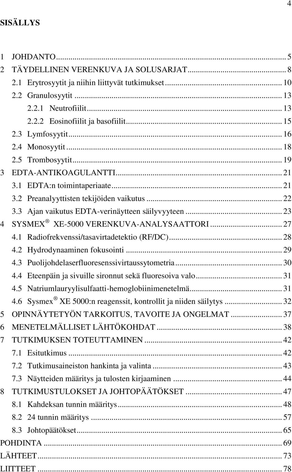 3 Ajan vaikutus EDTA-verinäytteen säilyvyyteen... 23 4 SYSMEX XE-5000 VERENKUVA-ANALYSAATTORI... 27 4.1 Radiofrekvenssi/tasavirtadetektio (RF/DC)... 28 4.2 Hydrodynaaminen fokusointi... 29 4.