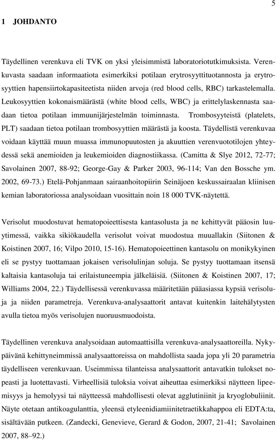 Leukosyyttien kokonaismäärästä (white blood cells, WBC) ja erittelylaskennasta sa a- daan tietoa potilaan immuunijärjestelmän toiminnasta.