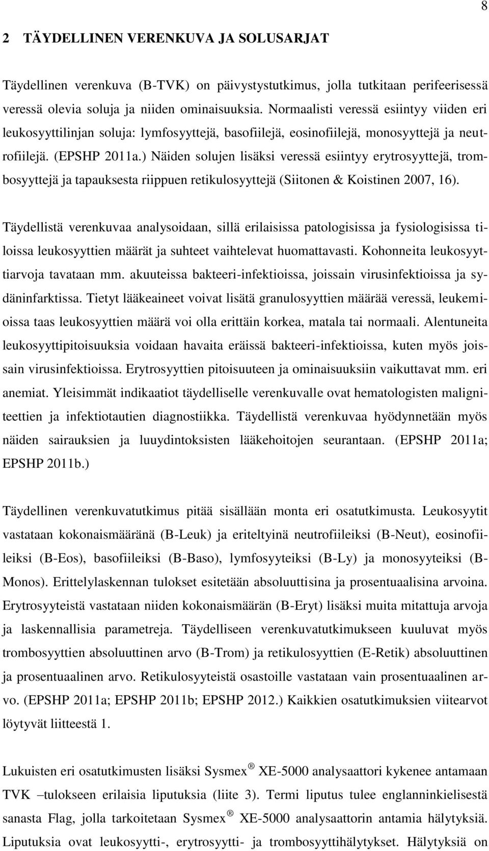 ) Näiden solujen lisäksi veressä esiintyy erytrosyyttejä, trombosyyttejä ja tapauksesta riippuen retikulosyyttejä (Siitonen & Koistinen 2007, 16).