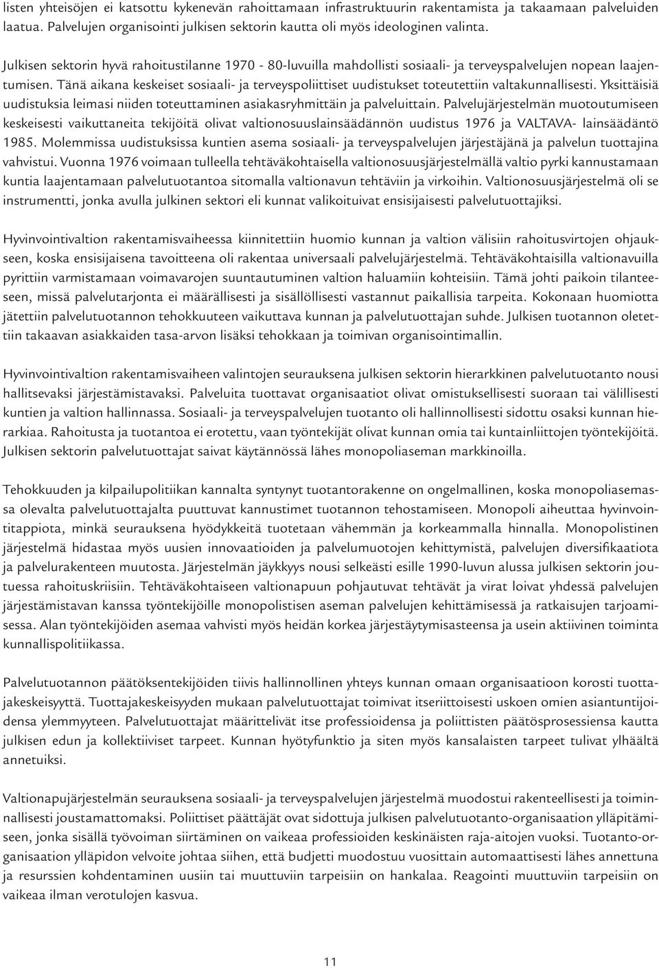 Tänä aikana keskeiset sosiaali- ja terveyspoliittiset uudistukset toteutettiin valtakunnallisesti. Yksittäisiä uudistuksia leimasi niiden toteuttaminen asiakasryhmittäin ja palveluittain.