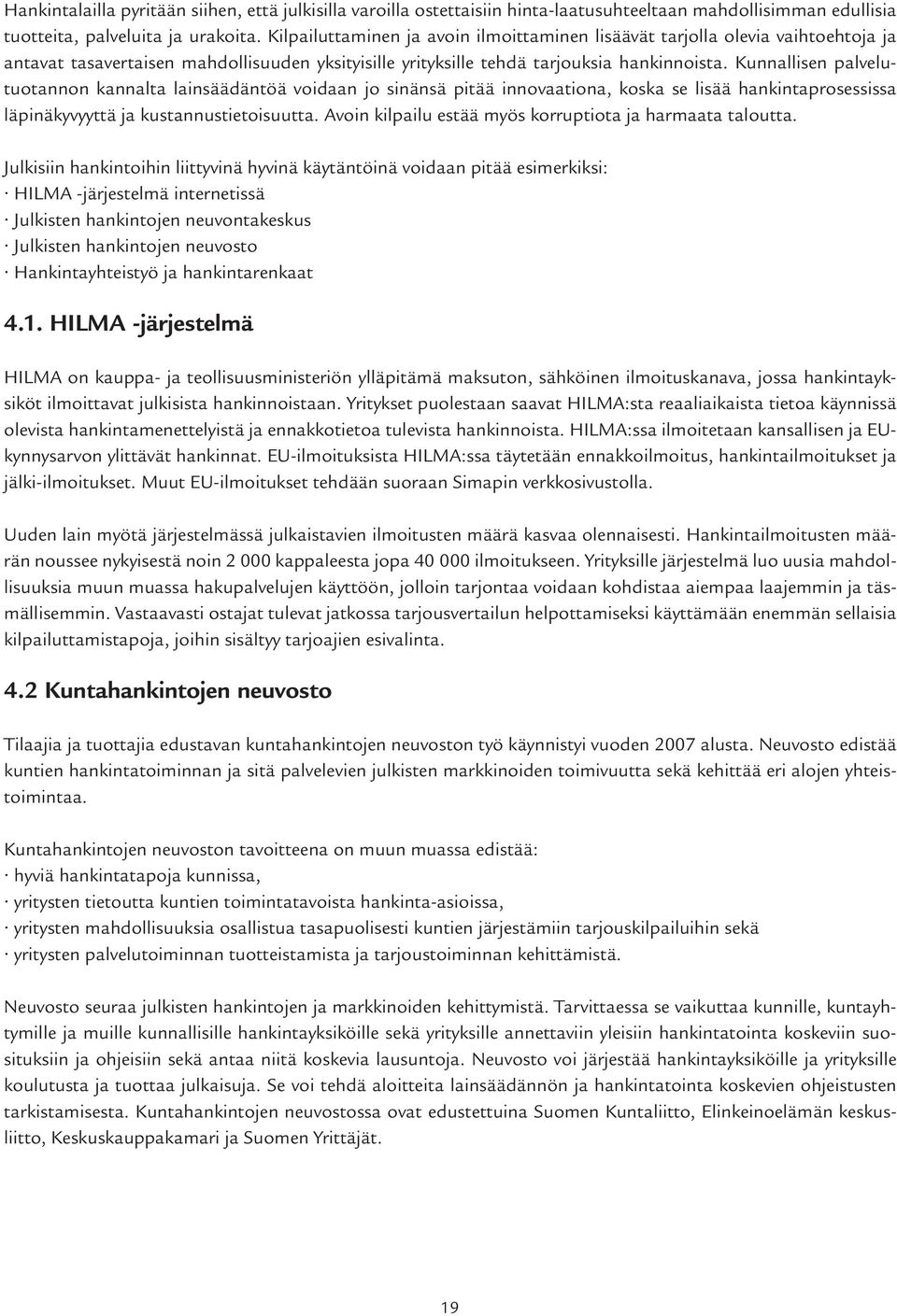 Kunnallisen palvelutuotannon kannalta lainsäädäntöä voidaan jo sinänsä pitää innovaationa, koska se lisää hankintaprosessissa läpinäkyvyyttä ja kustannustietoisuutta.