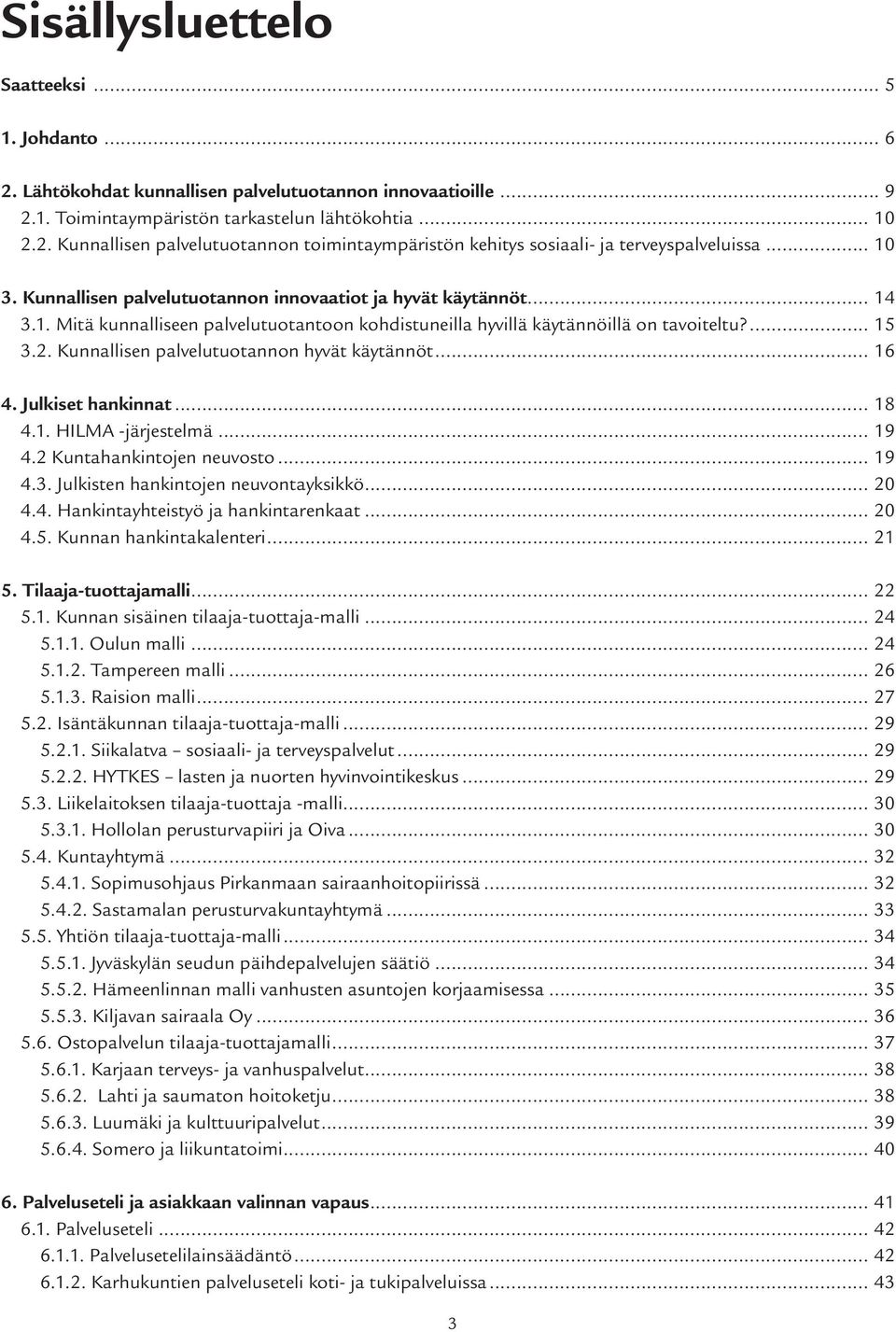 Kunnallisen palvelutuotannon hyvät käytännöt... 16 4. Julkiset hankinnat... 18 4.1. HILMA -järjestelmä... 19 4.2 Kuntahankintojen neuvosto... 19 4.3. Julkisten hankintojen neuvontayksikkö... 20 4.4. Hankintayhteistyö ja hankintarenkaat.