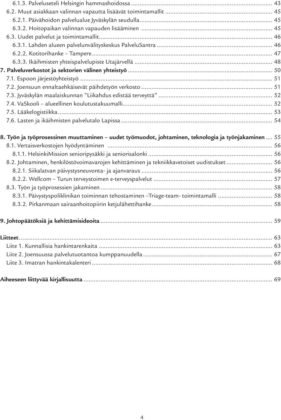 .. 48 7. Palveluverkostot ja sektorien välinen yhteistyö... 50 7.1. Espoon järjestöyhteistyö... 51 7.2. Joensuun ennaltaehkäisevät päihdetyön verkosto... 51 7.3.