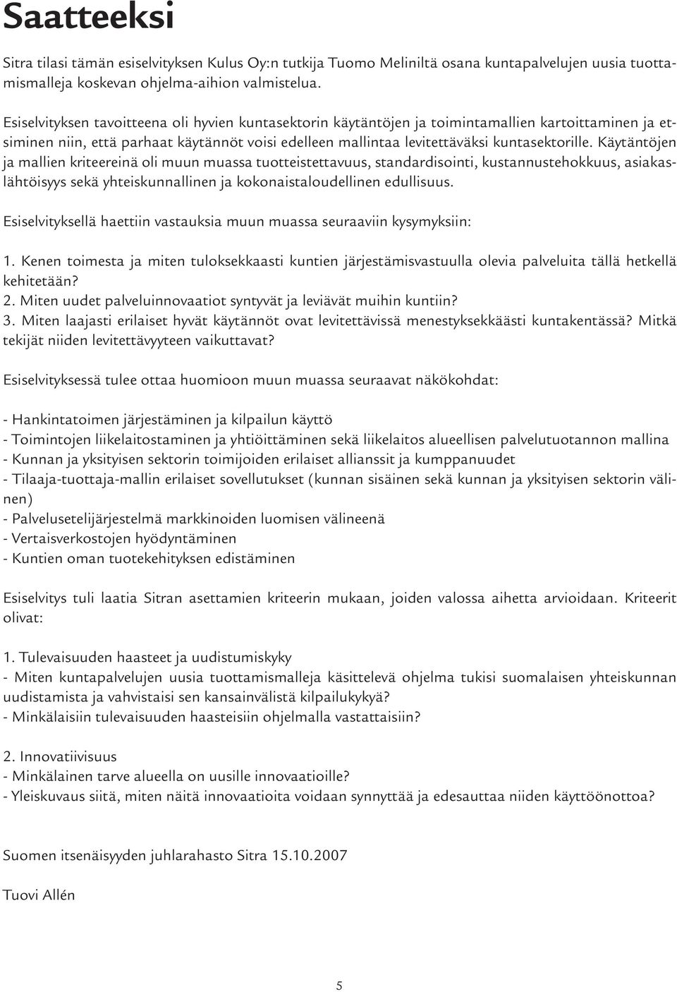 Käytäntöjen ja mallien kriteereinä oli muun muassa tuotteistettavuus, standardisointi, kustannustehokkuus, asiakaslähtöisyys sekä yhteiskunnallinen ja kokonaistaloudellinen edullisuus.