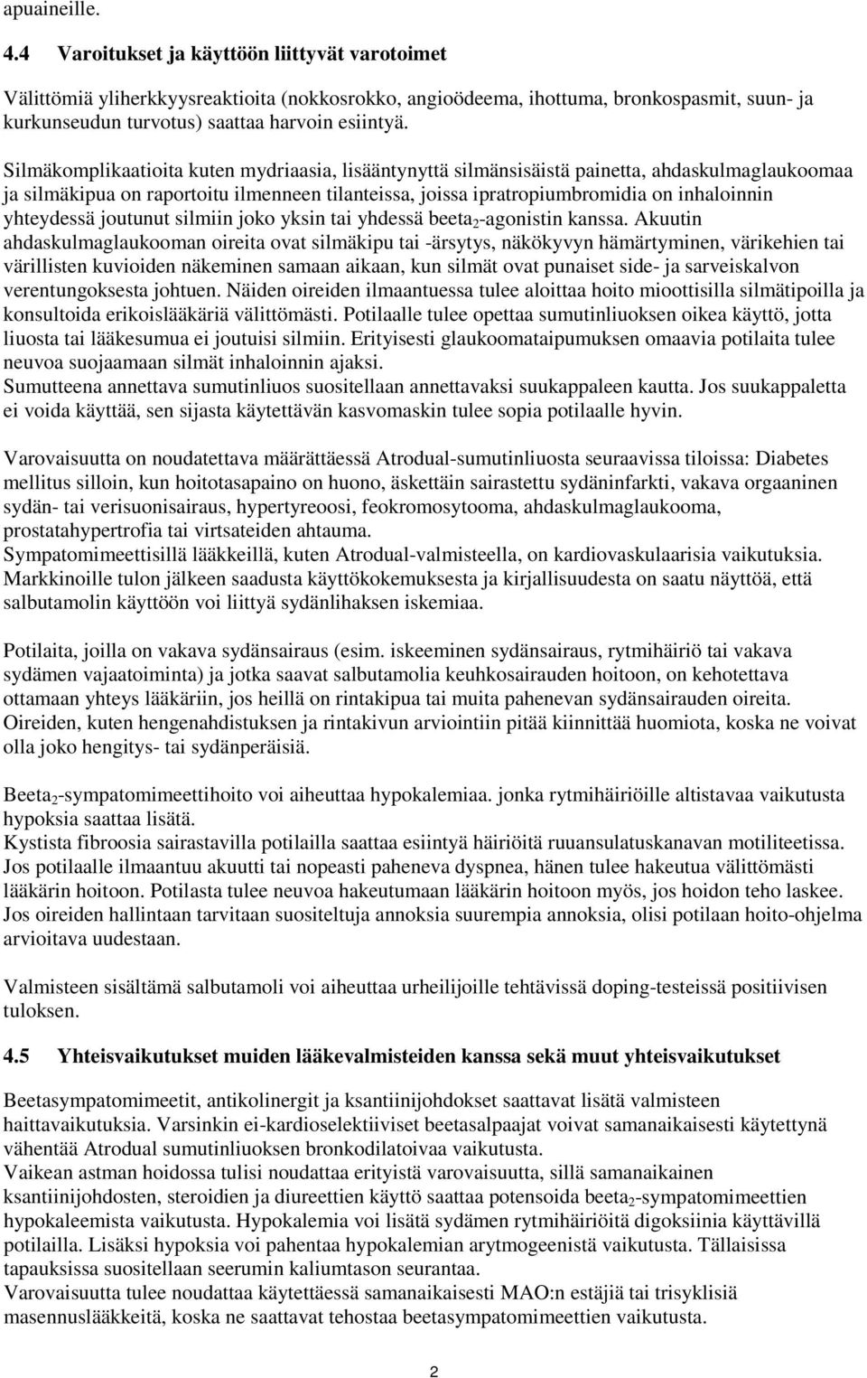 Silmäkomplikaatioita kuten mydriaasia, lisääntynyttä silmänsisäistä painetta, ahdaskulmaglaukoomaa ja silmäkipua on raportoitu ilmenneen tilanteissa, joissa ipratropiumbromidia on inhaloinnin