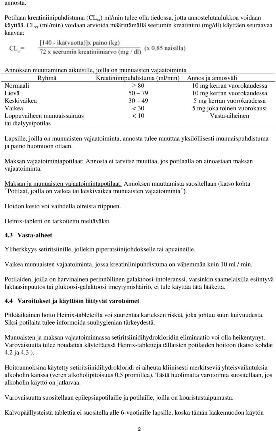 (ml/min) Annos ja annosväli Normaali 80 10 mg kerran vuorokaudessa Lievä 50 79 10 mg kerran vuorokaudessa Keskivaikea 30 49 5 mg kerran vuorokaudessa Vaikea < 30 5 mg joka toinen vuorokausi