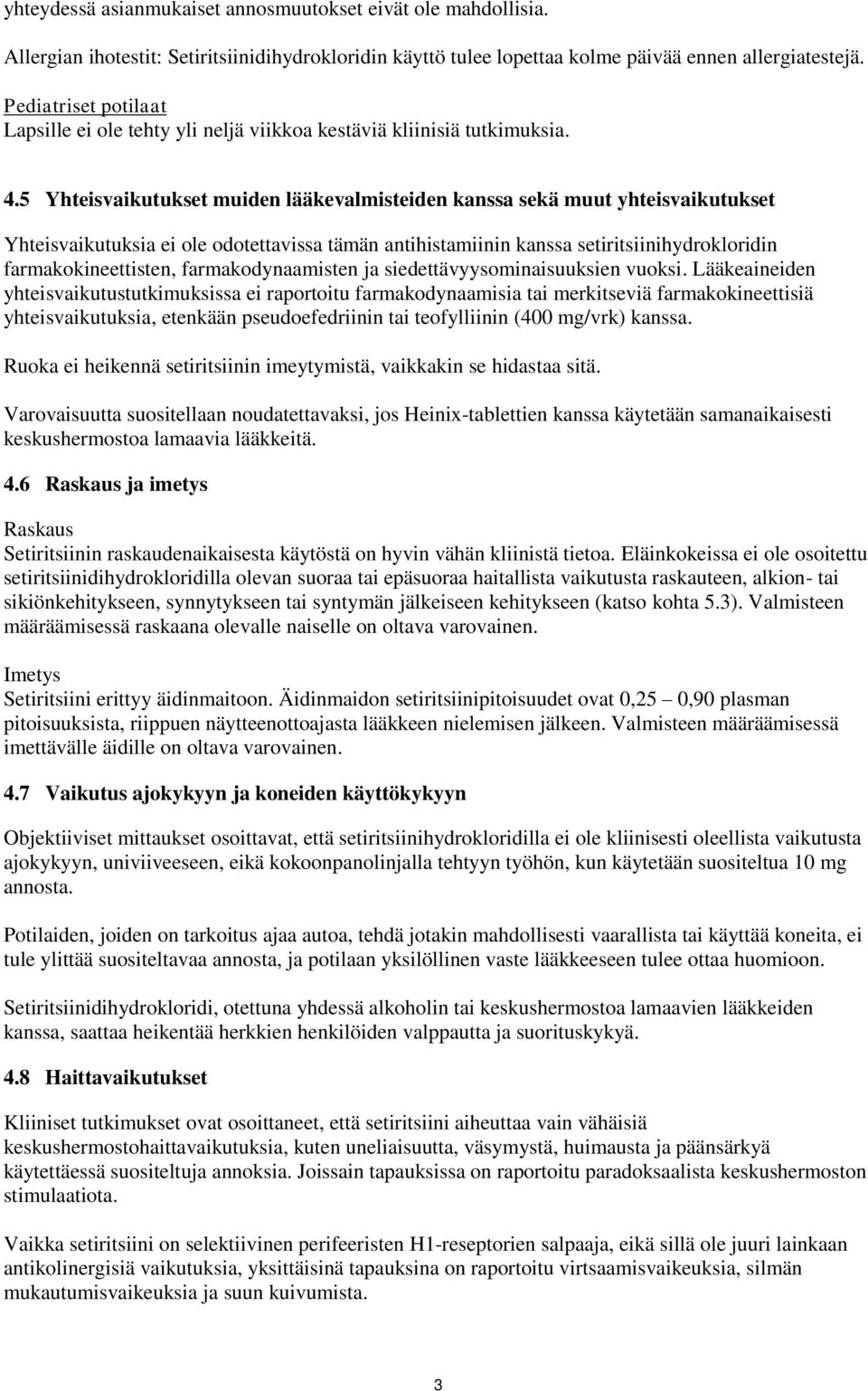 5 Yhteisvaikutukset muiden lääkevalmisteiden kanssa sekä muut yhteisvaikutukset Yhteisvaikutuksia ei ole odotettavissa tämän antihistamiinin kanssa setiritsiinihydrokloridin farmakokineettisten,