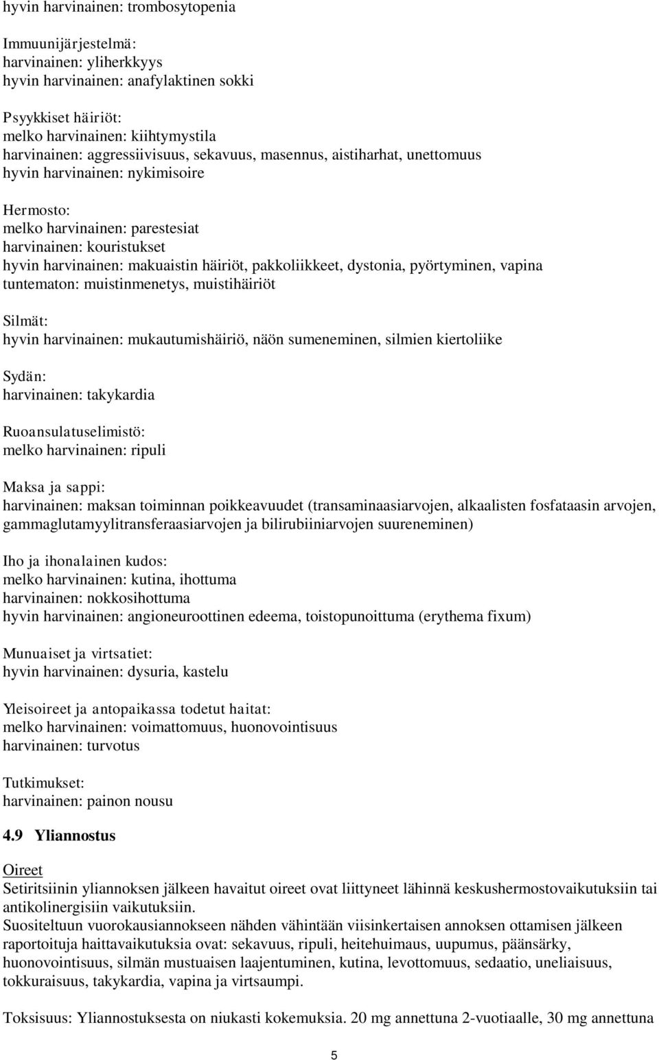 pakkoliikkeet, dystonia, pyörtyminen, vapina tuntematon: muistinmenetys, muistihäiriöt Silmät: hyvin harvinainen: mukautumishäiriö, näön sumeneminen, silmien kiertoliike Sydän: harvinainen: