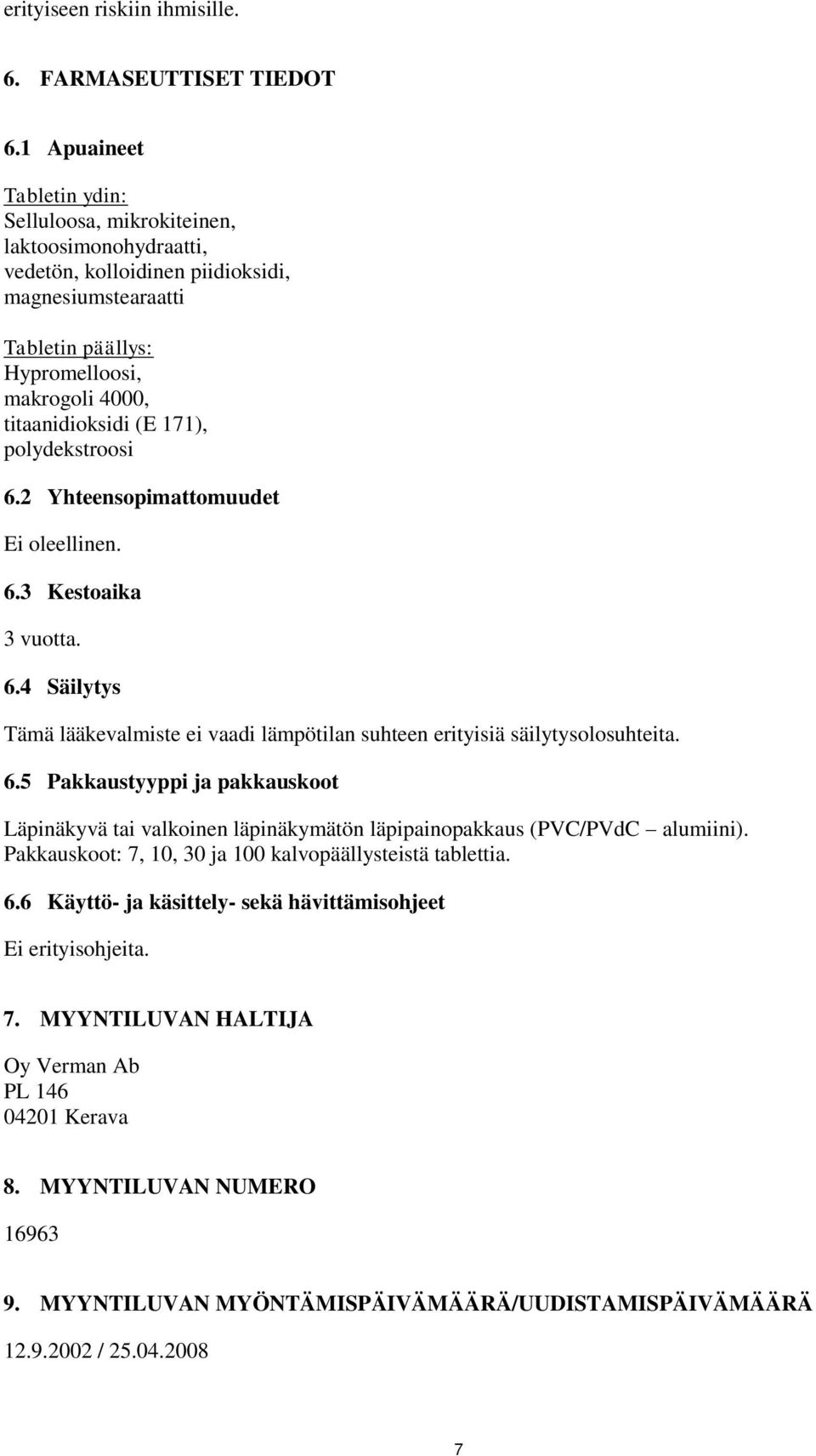 171), polydekstroosi 6.2 Yhteensopimattomuudet Ei oleellinen. 6.3 Kestoaika 3 vuotta. 6.4 Säilytys Tämä lääkevalmiste ei vaadi lämpötilan suhteen erityisiä säilytysolosuhteita. 6.5 Pakkaustyyppi ja pakkauskoot Läpinäkyvä tai valkoinen läpinäkymätön läpipainopakkaus (PVC/PVdC alumiini).